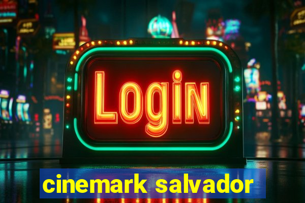 cinemark salvador